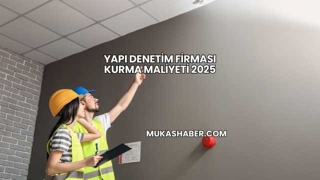 Yapı Denetim Firması Kurma Maliyeti 2025