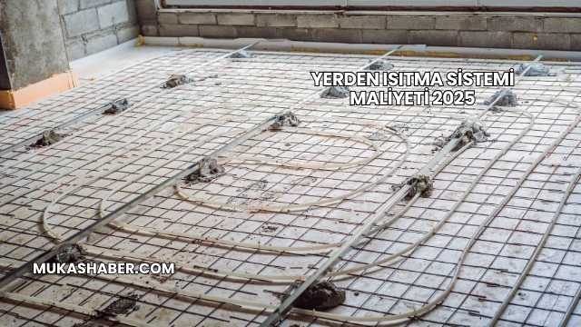 Yerden Isıtma Sistemi Maliyeti 2025