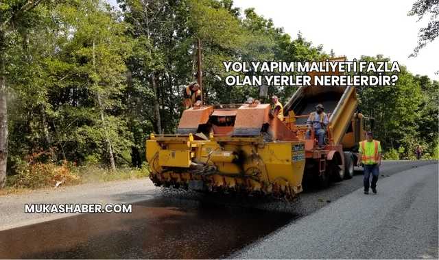 Yol Yapım Maliyeti Fazla Olan Yerler Nerelerdir?
