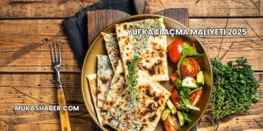 Yufkacı Açma Maliyeti 2025