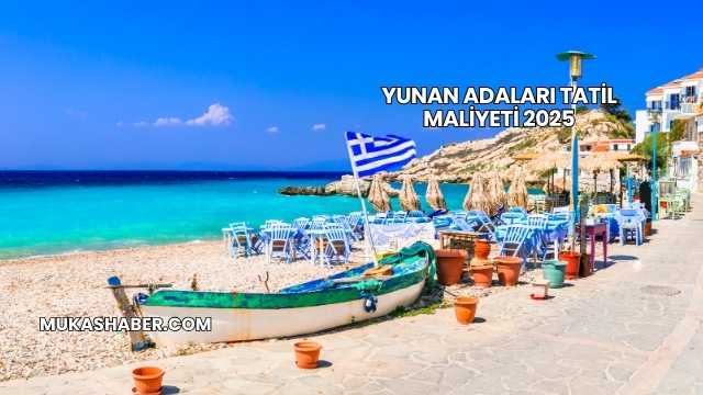 Yunan Adaları Tatil Maliyeti 2025