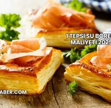 1 Tepsi Su Böreği Maliyeti 2025