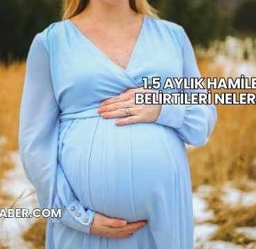 1.5 Aylık Hamilelik Belirtileri Nelerdir?