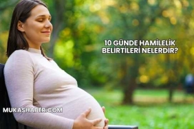 10 Günde Hamilelik Belirtileri Nelerdir?