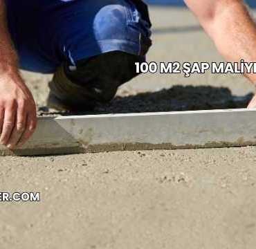 100 m2 Şap Maliyeti 2025