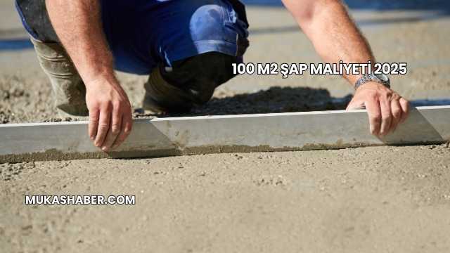 100 m2 Şap Maliyeti 2025