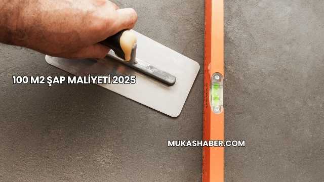 100 m2 Şap Maliyeti 2025