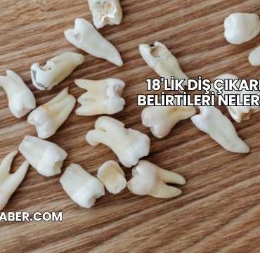 18'lik Diş Çıkarma Belirtileri Nelerdir?