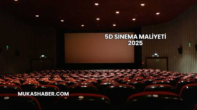 5D Sinema Maliyeti 2025