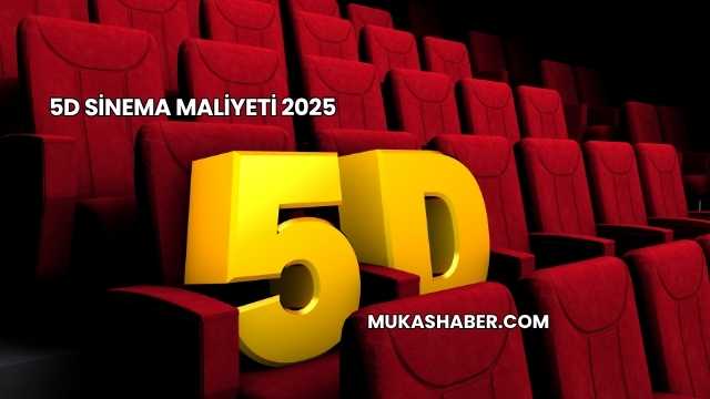 5D Sinema Maliyeti 2025