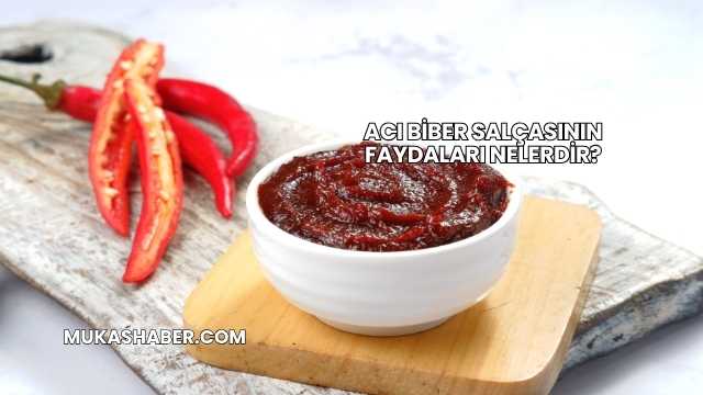 Acı Biber Salçasının Faydaları Nelerdir?