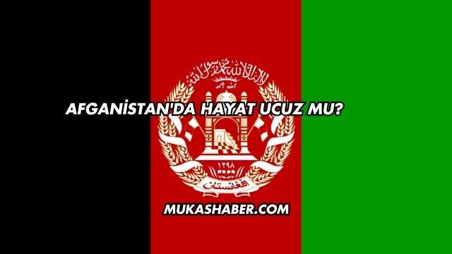 Afganistan'da Hayat Ucuz mu?