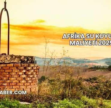 Afrika Su Kuyusu Maliyeti 2025