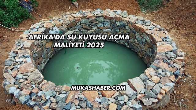Afrika'da Su Kuyusu Açma Maliyeti 2025