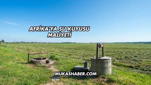 Afrika'ya Su Kuyusu Maliyeti