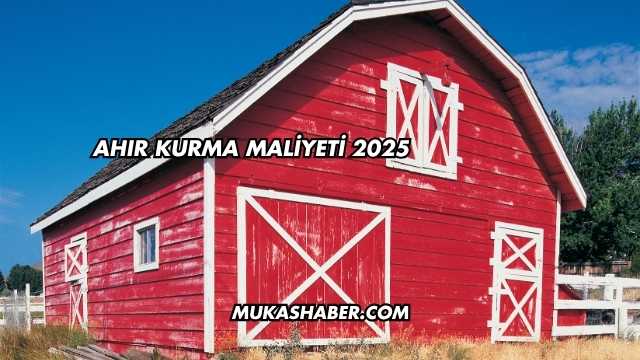 Ahır Kurma Maliyeti 2025