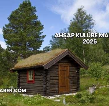 Ahşap Kulübe Maliyeti 2025