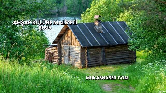 Ahşap Kulübe Maliyeti 2025