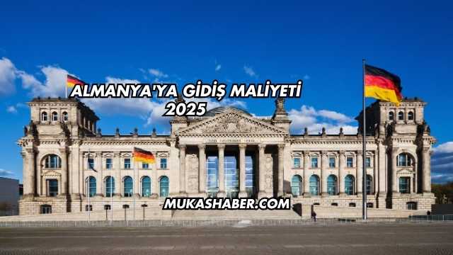 Almanya'ya Gidiş Maliyeti 2025