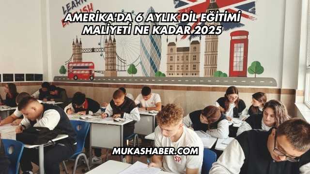 Amerika'da 6 Aylık Dil Eğitimi Maliyeti Ne Kadar 2025