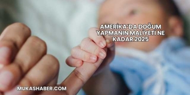 Amerika’da Doğum Yapmanın Maliyeti Ne Kadar 2025
