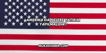 Amerika'da Nelere Yatırım Yapılmalıdır?