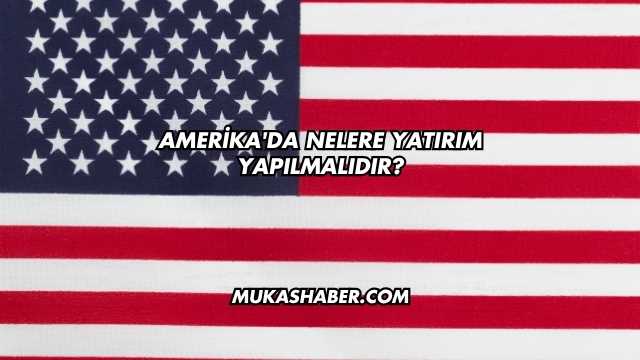 Amerika'da Nelere Yatırım Yapılmalıdır?
