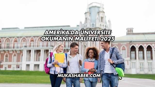 Amerika'da Üniversite Okumanın Maliyeti 2025