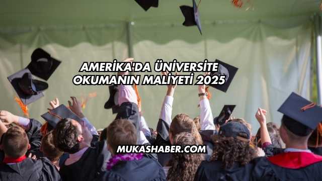 Amerika'da Üniversite Okumanın Maliyeti 2025