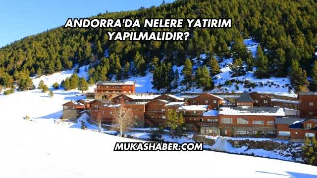 Andorra'da Nelere Yatırım Yapılmalıdır?