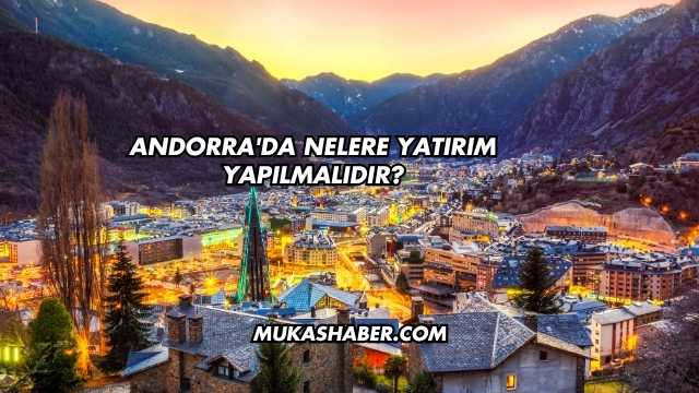 Andorra'da Nelere Yatırım Yapılmalıdır?