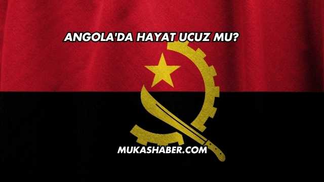 Angola'da Hayat Ucuz mu?