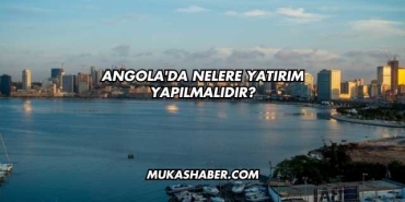 Angola'da Nelere Yatırım Yapılmalıdır?