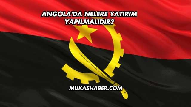 Angola'da Nelere Yatırım Yapılmalıdır?