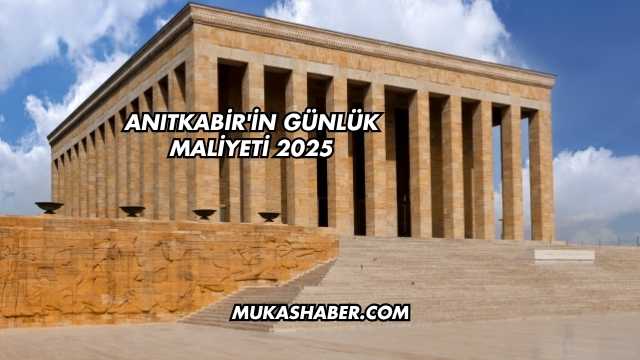 Anıtkabir'in Günlük Maliyeti 2025