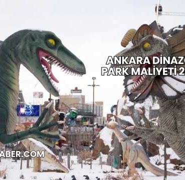 Ankara Dinazor Park Maliyeti 2025