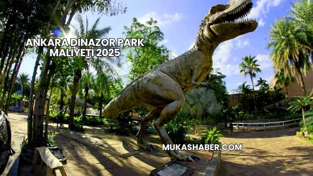 Ankara Dinazor Park Maliyeti 2025