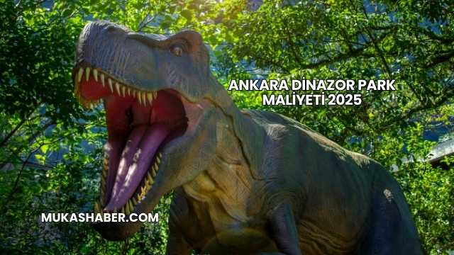 Ankara Dinazor Park Maliyeti 2025