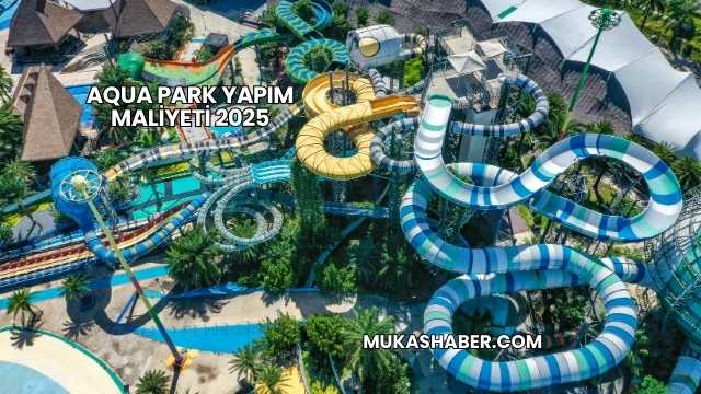 Aqua Park Yapım Maliyeti 2025