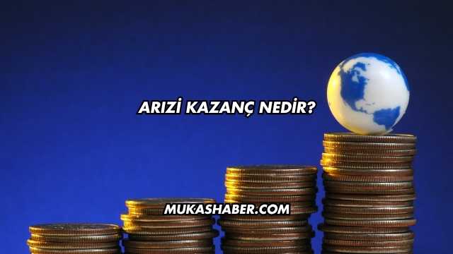 Arızi Kazanç Nedir?