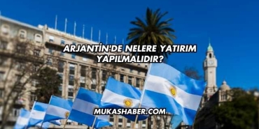 Arjantin'de Nelere Yatırım Yapılmalıdır?