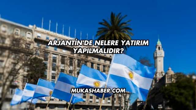 Arjantin'de Nelere Yatırım Yapılmalıdır?