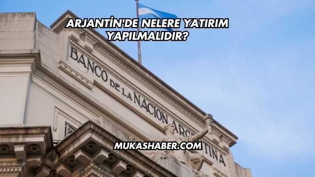 Arjantin'de Nelere Yatırım Yapılmalıdır?