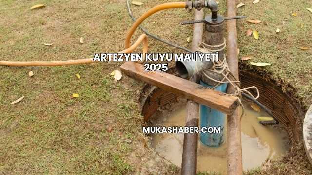 Artezyen Kuyu Maliyeti 2025