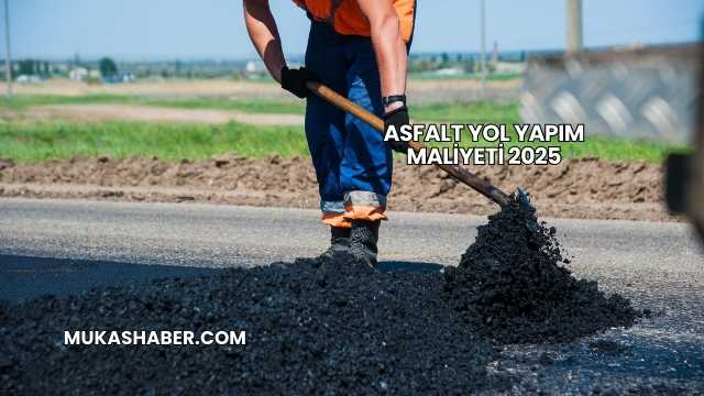 Asfalt Yol Yapım Maliyeti 2025