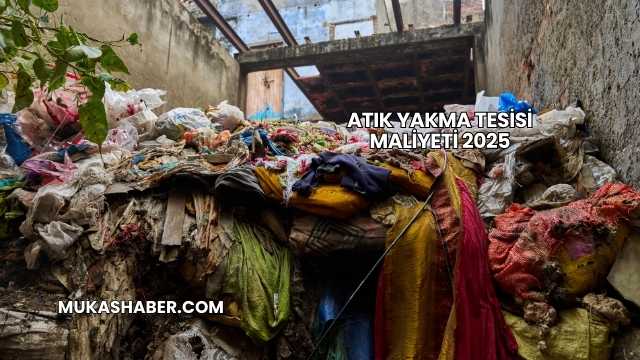 Atık Yakma Tesisi Maliyeti 2025