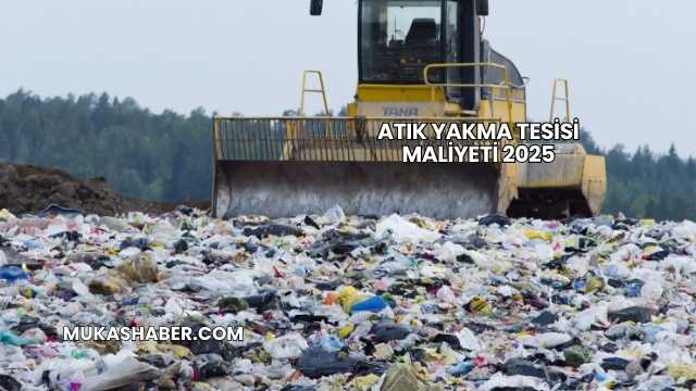 Atık Yakma Tesisi Maliyeti 2025