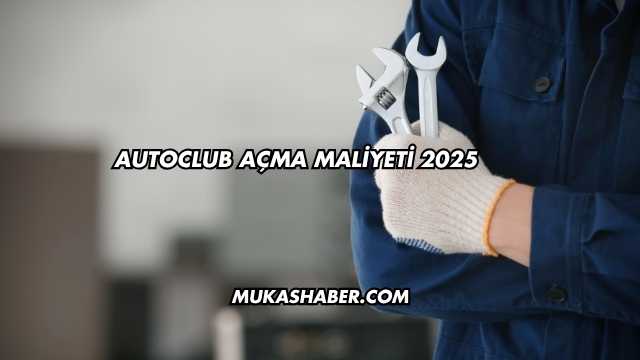 Autoclub Açma Maliyeti 2025