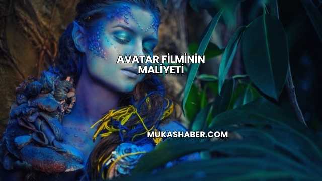 Avatar Filminin Maliyeti