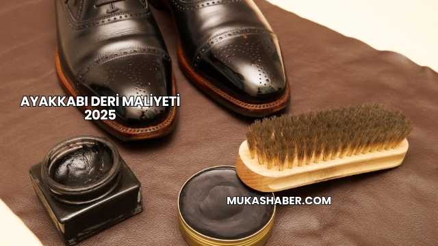 Ayakkabı Deri Maliyeti 2025